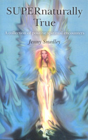SUPERnaturally True (A Collection of Positive Spiritual Encounters) by Jenny Smedley, 9781846942310