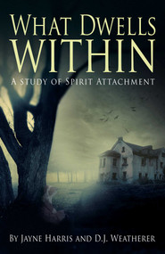 What Dwells Within (A Study of Spirit Attachment) by Jayne Harris, D. J. Weatherer, 9781785350320
