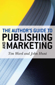The Author's Guide to Publishing and Marketing by Tim Ward, John Hunt, 9781846941665