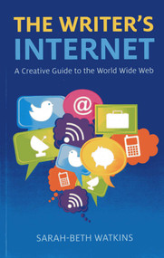 The Writer's Internet (A Creative Guide to the World Wide Web) by Sarah-Beth Watkins, 9781780997858