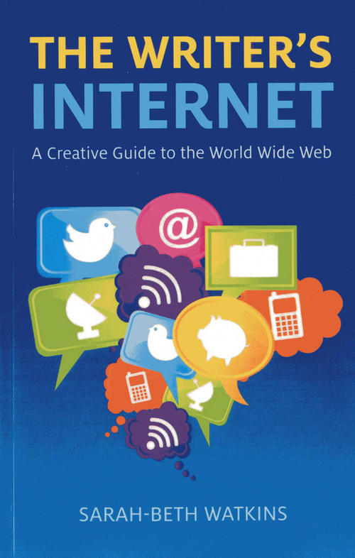 The Writer's Internet (A Creative Guide to the World Wide Web) by Sarah-Beth Watkins, 9781780997858