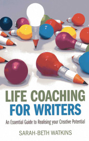 Life Coaching for Writers (An Essential Guide to Realizing your Creative Potential) by Sarah-Beth Watkins, 9781782792390