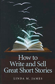 How To Write And Sell Great Short Stories by Linda James, 9781846947162