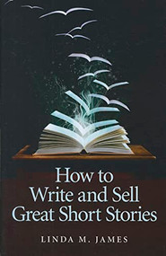 How To Write And Sell Great Short Stories by Linda James, 9781846947162
