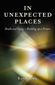 In Unexpected Places (Death and Dying ? Building Up a Picture) by Ray Brown, 9781846944185