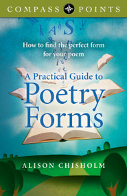 Compass Points - A Practical Guide to Poetry Forms (How To Find The Perfect Form For Your Poem) by Alison Chisholm, 9781782790327