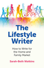 The Lifestyle Writer (How to Write for the Home and Family Market) by Sarah-Beth Watkins, 9781780999845