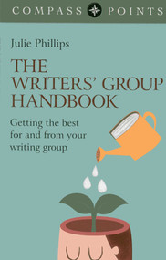 Compass Points - The Writers' Group Handbook (Getting the Best For and From Your Writing Group) by Julie Phillips, 9781782791386