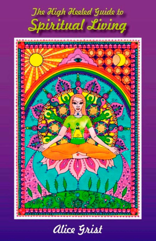 The High Heeled Guide to Spiritual Living by Alice Grist, 9781846945649