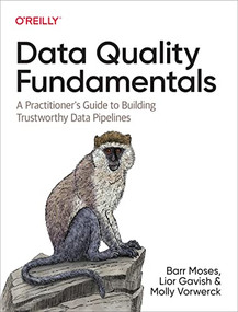 Data Quality Fundamentals (A Practitioner's Guide to Building Trustworthy Data Pipelines) by Barr Moses, Lior  Gavish, Molly  Vorwerck, 9781098112042