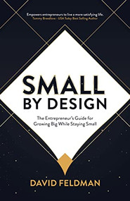 Small By Design (The Entrepreneur's Guide For Growing Big While Staying Small) by David Feldman, 9781631958854
