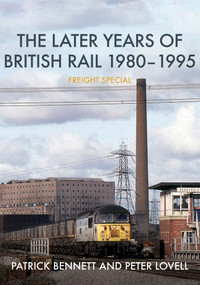 The Later Years of British Rail 1980-1995: Freight Special by Patrick Bennett, Peter Lovell, 9781398102934