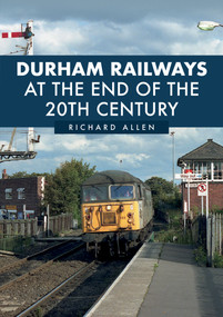 Durham Railways Around the End of the Twentieth Century by Richard Allen, 9781398103740