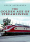 The Golden Age of Streamlining by Colin Alexander, 9781445693347