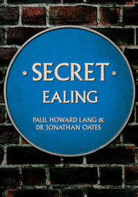 Secret Ealing by Howard Lang, Jonathan Oates, 9781445695679