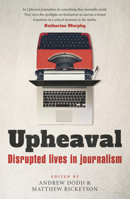 Upheaval (Disrupted lives in journalism) by Andrew Dodd, Matthew Ricketson, 9781742237275