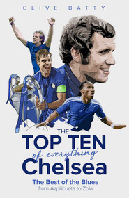 The Top Ten of Everything Chelsea (The Best of the Blues from Azpilicueta to Zola) by Clive Batty, 9781785318610