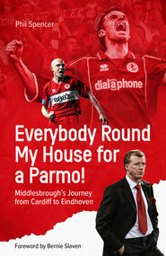 Everybody Round My House for a Parmo! (Middlesbrough's Journey from Cardiff to Eindhoven) by Phil Spencer, 9781801503686