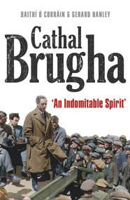 Cathal Brugha (“An Indomitable Spirit”) by Gerard Hanley, Daithi Ó Corrain, 9781801510172