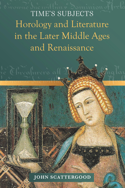 Time's Subjects (Horology and Literature in the Later Middle Ages and Renaissance) by John Scattergood, 9781801510202