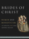 Brides of Christ (Women and monasticism in medieval and early modern Ireland) by Colman Ó Clabaigh, Bronagh McShane, Tracy Collins, Martin Browne, 9781801510226