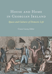 House and Home in Georgian Ireland (Spaces and Cultures of Domestic Life) by Conor Lucey, 9781801510264