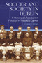 Soccer and Society in Dublin (A History of Association Football in Ireland's Capital) by Conor Curran, 9781801510394