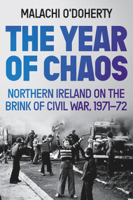 The Year of Chaos (Northern Ireland on the Brink of Civil War, 1971-72) - 9781838951214 by Malachi O'Doherty, 9781838951214