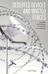 Deserted Devices and Wasted Fences (Everyday Technologies in Extreme Circumstances) by Dani Ploeger, 9781913743437