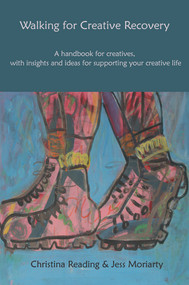 Walking for Creative Recovery (A handbook for creatives, with insights and ideas for supporting your creative life) by Christina Reading, Jess Moriarty, 9781913743543