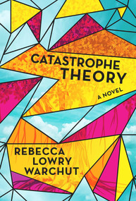 Catastrophe Theory (A Novel) by Rebecca Lowry Warchut, 9781954907409
