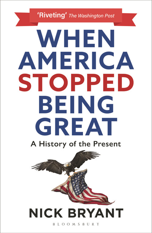 When America Stopped Being Great (A History of the Present) - 9781399404990 by Nick Bryant, 9781399404990