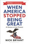 When America Stopped Being Great (A History of the Present) - 9781399404990 by Nick Bryant, 9781399404990