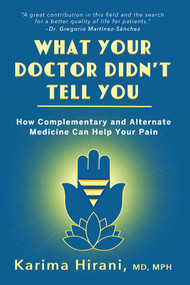 What Your Doctor Didn't Tell You (How Complementary and Alternative Medicine Can Help Your Pain) by Karima Hirani, 9781510770713