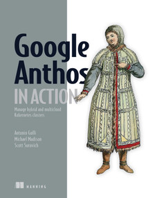 Google Anthos in Action (Manage hybrid and multi-cloud Kubernetes clusters) by Antonio Gulli, 9781633439573