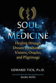 Soul Medicine (Healing through Dream Incubation, Visions, Oracles, and Pilgrimage) by Edward Tick, Mark Nepo, 9781644110898