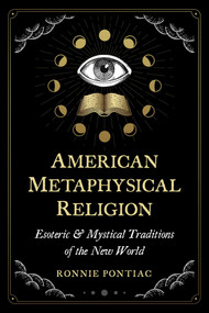 American Metaphysical Religion (Esoteric and Mystical Traditions of the New World) by Ronnie Pontiac, 9781644115589