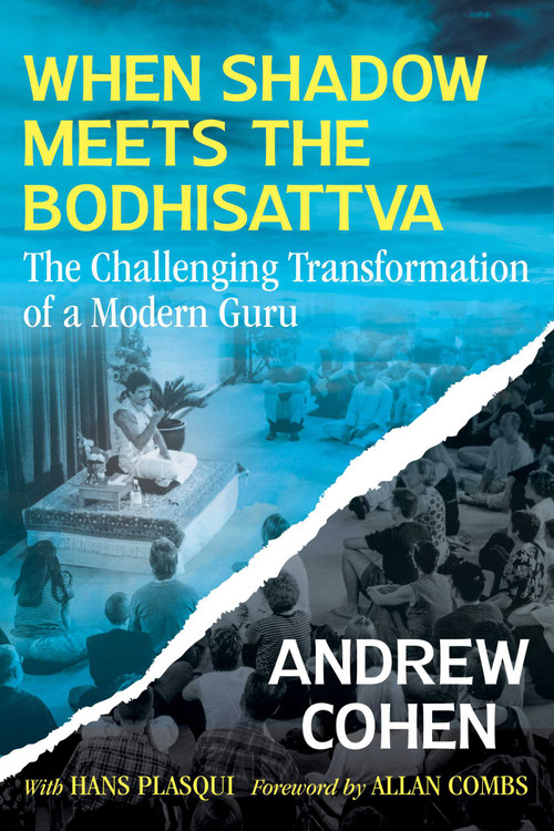 When Shadow Meets the Bodhisattva (The Challenging Transformation of a Modern Guru) by Andrew Cohen, Hans Plasqui, Allan Combs, 9781644115909