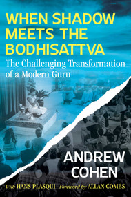 When Shadow Meets the Bodhisattva (The Challenging Transformation of a Modern Guru) by Andrew Cohen, Hans Plasqui, Allan Combs, 9781644115909