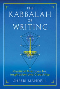 The Kabbalah of Writing (Mystical Practices for Inspiration and Creativity) by Sherri Mandell, 9781644116104
