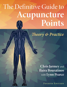 The Definitive Guide to Acupuncture Points (Theory and Practice) by Chris Jarmey, Ilaira Bouratinos, Lynn Pearce, 9781644116234