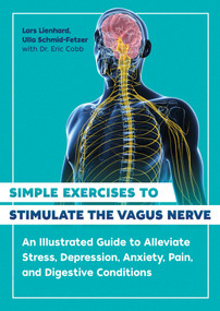 Simple Exercises to Stimulate the Vagus Nerve (An Illustrated Guide to Alleviate Stress, Depression, Anxiety, Pain, and Digestive Conditions) by Lars Lienhard, Ulla Schmid-Fetzer, Eric Cobb, 9781644116296