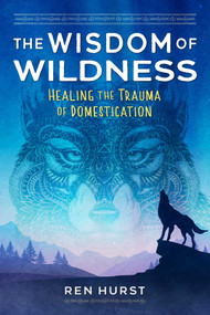 The Wisdom of Wildness (Healing the Trauma of Domestication) by Ren Hurst, 9781644116791