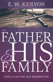 The Father and His Family (God's Plan for Our Redemption) by E. W. Kenyon, 9781641238991