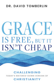 Grace Is Free, but It Isn't Cheap (Challenging Today's Watered-Down Version of Christianity) by David Tomberlin, 9781641239035