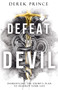 Defeat the Devil (Dismantling the Enemy's Plan to Destroy Your Life) by Derek Prince, 9781641239103