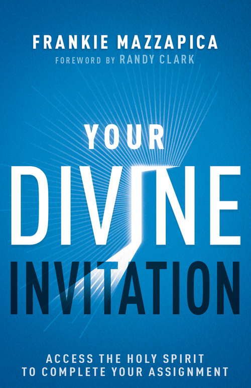 Your Divine Invitation (Access the Holy Spirit to Complete Your Assignment) by Frankie Mazzapica, Randy Clark, 9781641239165