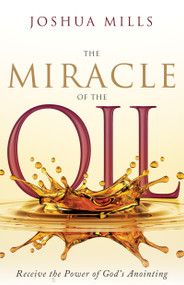 The Miracle of the Oil (Receive the Power of God's Anointing) by Joshua Mills, 9781641239189
