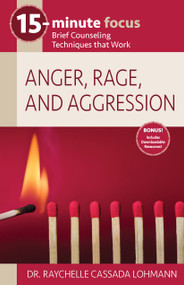 15-Minute Focus: Anger, Rage, and Aggression (Brief Counseling Techniques that Work) by Raychelle Cassada Lohmann, 9781953945617