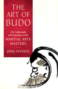 The Art of Budo (The Calligraphy and Paintings of the Martial Arts Masters) by John Stevens, 9781645470540